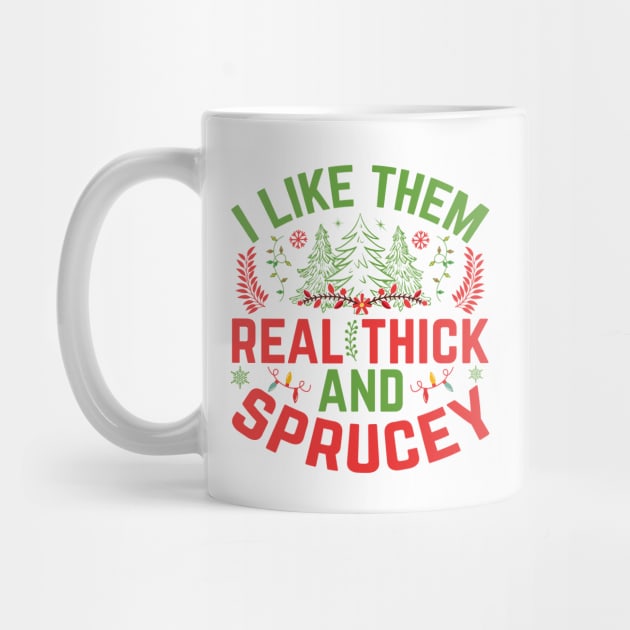 I Like Them Real Thick Sprucey by MZeeDesigns